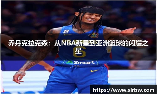 乔丹克拉克森：从NBA新星到亚洲篮球的闪耀之星